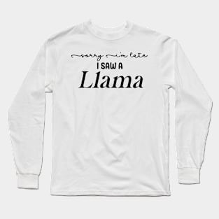 Sorry I'm Late I Saw a Llama Long Sleeve T-Shirt